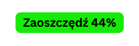 Zaoszczędź 44